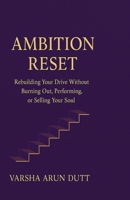The Ambition Reset: Rebuilding Your Drive Without Burning Out, Performing, or Selling Your Soul B0FJ6SPZBD Book Cover