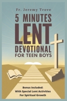 5 Minutes Lent Devotional For Teen Boys: 40 Days Lenten Devotional To Empower Teenagers With Faith, Strength, And Purpose, Through Prayer, Reflections And Scripture Reading With Practical Activities B0DV6KBLS7 Book Cover
