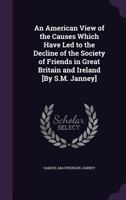 An American View of the Causes Which Have Led to the Decline of the Society of Friends in Great Britain and Ireland [By S.M. Janney] 1436768187 Book Cover