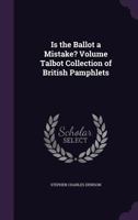 Is the Ballot a Mistake? Volume Talbot Collection of British Pamphlets 1359451285 Book Cover