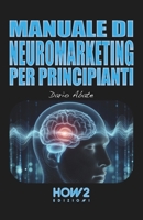 MANUALE DI NEUROMARKETING PER PRINCIPIANTI (Italian Edition) 8893057239 Book Cover