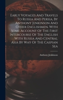 Early Voyages And Travels To Russia And Persia, By Anthony Jenkinson And Other Englishmen. With Some Account Of The First Intercourse Of The English ... And Central Asia By Way Of The Caspian Sea 1016863500 Book Cover