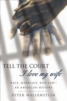 Tell the Court I Love My Wife: Race, Marriage, and Law--An American History 1403964084 Book Cover
