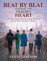 Beat by Beat Mending the Healer's Heart: A 90-Day Devotional Journaling Workbook for the Weary Healthcare Worker B0HBZDFY4C Book Cover