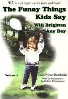 The Funny Things Kids Say Will Brighten Any Day 0963871552 Book Cover