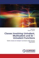 Classes Involving Univalent, Multivalent and bi – Univalent Functions: Some classes of analytic functions with Various Operators 6202802812 Book Cover
