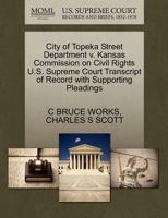 City of Topeka Street Department v. Kansas Commission on Civil Rights U.S. Supreme Court Transcript of Record with Supporting Pleadings 1270576291 Book Cover