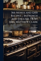 366 Menus and 1200 Recipes ... in French and English, Tr. by Mrs. Matthew Clark 1023896753 Book Cover