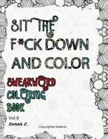 Sit the F*ck Down and Color: Swear Word Coloring Book: Vol 8: Adult Coloring 1530665957 Book Cover