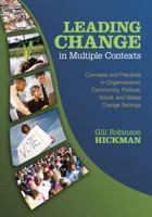 Leading Change in Multiple Contexts: Concepts and Practices in Organizational, Community, Political, Social, and Global Change Settings 1412926785 Book Cover