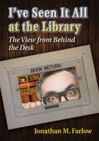 I've Seen It All at the Library: The View from Behind the Desk 0786496843 Book Cover