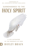 Surrendered to the Holy Spirit: A Life Saturated in the Presence of God 0768473802 Book Cover