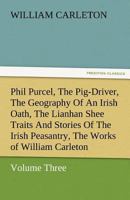 Phil Purcel, the Pig-Driver; The Geography of an Irish Oath; The Lianhan Shee. Traits and Stories of the Irish Peasantry, the Works Of. William Carlet 1523972793 Book Cover