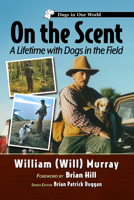 On the Scent: A Lifetime with Dogs in the Field (Dogs in Our World) 147665722X Book Cover