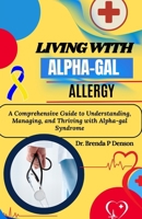 living with Alpha-gal Allergy: A Comprehensive Guide to Understanding, Managing, and Thriving with Alpha-gal Syndrome B0F5BL1F85 Book Cover