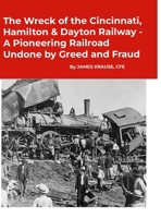 The Wreck of the Cincinnati, Hamilton & Dayton Railway A Pioneering Railroad Undone by Greed and Fraud 1445271125 Book Cover