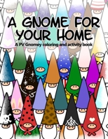 A Gnome For Your Home: A PV Gnomey Coloring and Activity Book B085KR48X1 Book Cover