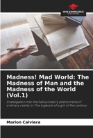 Madness! Mad World: The Madness of Man and the Madness of the World (Vol.1): Investigation into the hallucinatory phenomena of ordinary reality or The logbook of a girl of the century 6206216047 Book Cover