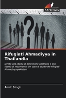 Rifugiati Ahmadiyya in Thailandia: Diritto alla libertà di detenzione arbitraria e alla libertà di movimento: Un caso di studio dei rifugiati Ahmadiyya pakistani (Italian Edition) 3330764279 Book Cover