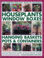 The Complete Practical Guide to Successful Houseplants, Window Boxes, Hanging Baskets, Pots & Containers: A Practical Guide to Selecting, Locating, Planting and Caring for Your Potted Plants Both Indo 1844764133 Book Cover