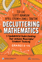 Decluttering Mathematics: 5 Fundamental Understandings That Unleash Meaningful Student Thinking (Grades 6–12) (Math Teaching in Practice Series) 0807784532 Book Cover
