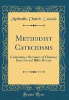 Methodist Catechisms: Containing a Summary of Christian Doctrine and Bible History 0331669811 Book Cover