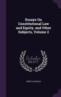Essays on Constitutional Law and Equity, and Other Subjects, Volume 2 1340998262 Book Cover