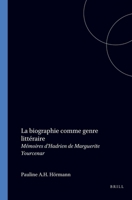 La Biographie Comme Genre Littéraire: Mémoires D hadrien De Marguerite Yourcenar (Faux Titre) (French Edition) 9042001038 Book Cover