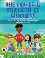The Power & Strength of Kindness: Small Acts, Big Impact: Transforming the World Around You 1956202226 Book Cover