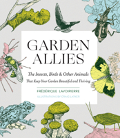 Your Garden's Allies: The Insects, Birds, and Other Animals That Keep a Garden Thriving and Beautiful 1643260081 Book Cover