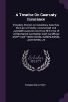 A Treatise on Guaranty Insurance: Including Therein as Subsidiary Branches the Law of Fidelity, Commercial, and Judicial Insurances Covering All Forms of Compensated Suretyship, Such as Official and P 1377548783 Book Cover