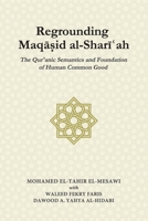 Regrounding Maqasid al-Shari’ah: The Qur’anic Semantics and Foundation of Human Common Good 9670526973 Book Cover