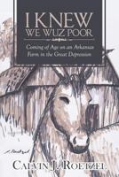 I Knew We Wuz Poor: Coming of Age on an Arkansas Farm in the Great Depression 1642142107 Book Cover