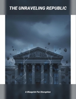 The Unraveling Republic: A Blueprint For Disruption B0GF9497CL Book Cover