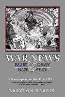 WAR NEWS: Blue & Gray in Black & White: Newspapers in the Civil War 1453617027 Book Cover
