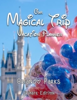 Our Magical Trip Vacation Planner Orlando Parks Ultimate Edition - Castle 1913587134 Book Cover