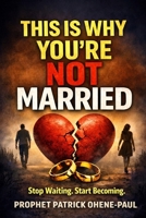 THIS IS WHY YOU'RE NOT MARRIED: Stop Waiting .Start Becoming B0GRGSWSGD Book Cover
