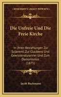 Die Unfreie Und Die Freie Kirche: In Ihren Beziehungen Zur Sclaverei, Zur Glaubens Und Gewissenstyrannei Und Zum Damonismus (1875) 1275037631 Book Cover