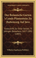 Der Botanische Garten 'S Lands Plantentuin Zu Buitenzorg Auf Java: Festschrift Zur Feier Seines 75 Jahrigen Bestehens, 1817-1892 (1893) 1160427763 Book Cover