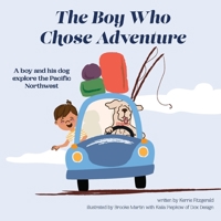 The Boy Who Chose Adventure: A Boy & His Dog Explore the Pacific Northwest 1737772604 Book Cover