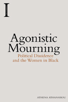 Agonistic Mourning: Political Dissidence and the Women in Black 147442015X Book Cover