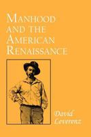 Manhood and the American Renaissance 0801497434 Book Cover