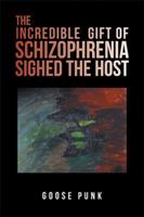 The Incredible Gift of Schizophrenia Sighed the Host 1984558463 Book Cover