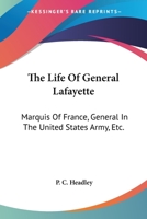 The Life of the General Lafayette, Marquis of Freane, General in the United States Army, Etc. 0548297622 Book Cover