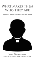 What Makes Them Who they Are: America's Men of God and Child Sex Abuse B0GZJ35QLW Book Cover