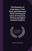 The Business of Insurance; A Text Book and Reference Work Covering All Lines of Insurance, Written by Eighty Eminent Experts; 1347562699 Book Cover