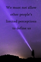 We must not allow other people's limited perceptions to define us: 100 Pages Lined Journal Inspirational Quot Journal, Notebook, Diary, Composition Book 1671449185 Book Cover