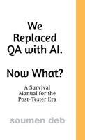 We Replaced QA with AI. Now What ?: A Survival Manual for the Post-Tester Era B0GCZW7V22 Book Cover