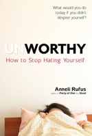 Unworthy: How to Stop Hating Yourself 0399164219 Book Cover