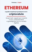 Ethereum: La guida completa per guadagnare con le criptovalute. Scopri tutti i segreti per investire in ICO, comprare Ether e gu B08ZW2KLPY Book Cover